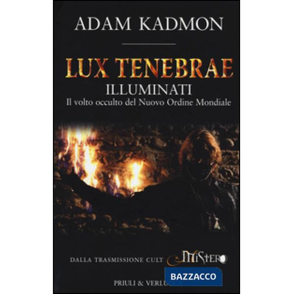 Lux tenebrae. Illuminati. Il volto occulto del nuovo ordine mondiale