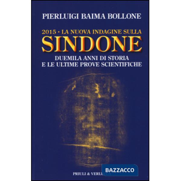 2015. La nuova indagine sulla Sindone. Duemila anni di storia e le ultime prove scientifiche