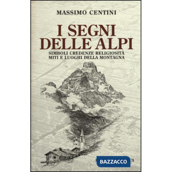 Segni delle Alpi. Simboli credenze religiosità miti e luoghi della montagna (I)