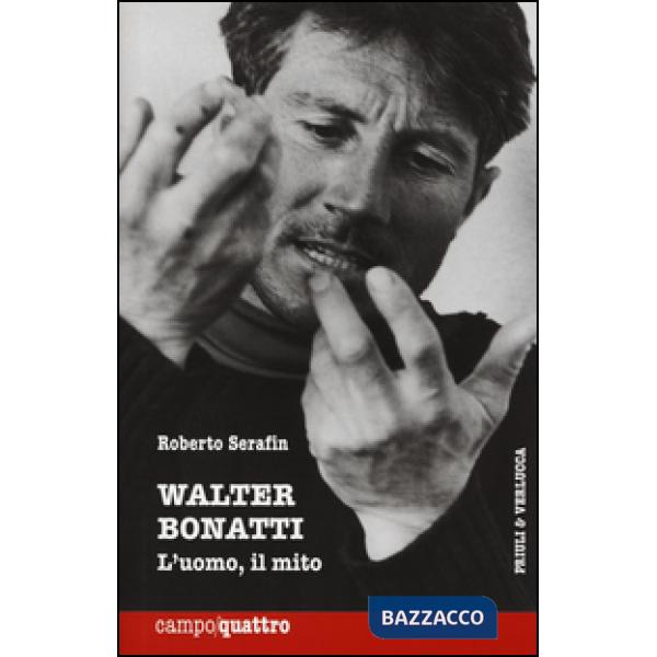 Walter Bonatti. L'uomo, il mito