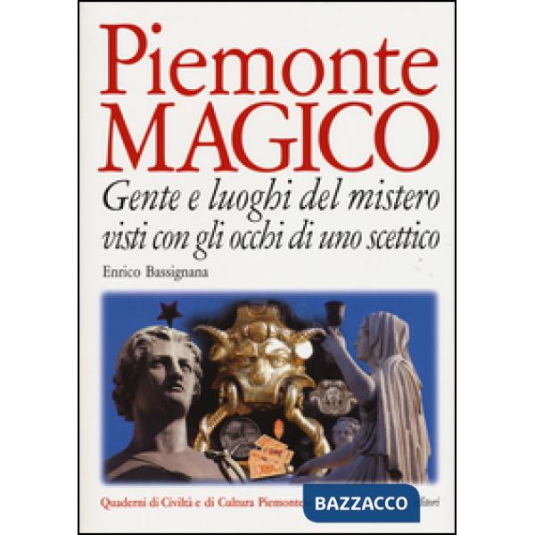 Piemonte magico. Gente e luoghi del mistero visti con gli occhi di uno scettico