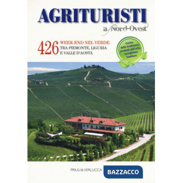 Agriturismi A Nord-Ovest. 426 week-end nel verde tra Piemonte, Liguria e Valle d