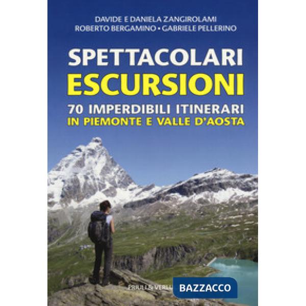 Spettacolari escursioni. 70 imperdibili itinerari in Piemonte e Valle d'Aosta