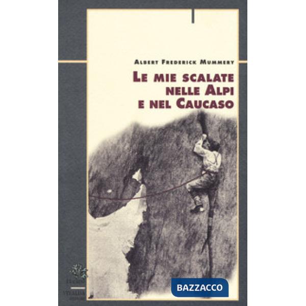 Mie scalate nelle Alpi e nel Caucaso (Le)