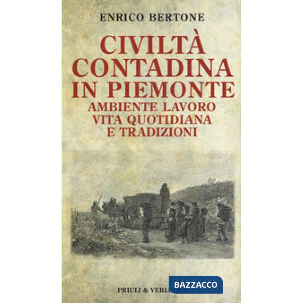 Civiltà contadina in Piemonte. Ambiente lavoro vita quotidiana e tradizioni