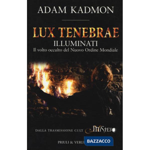 Lux tenebrae. Illuminati. Il volto occulto del nuovo ordine mondiale