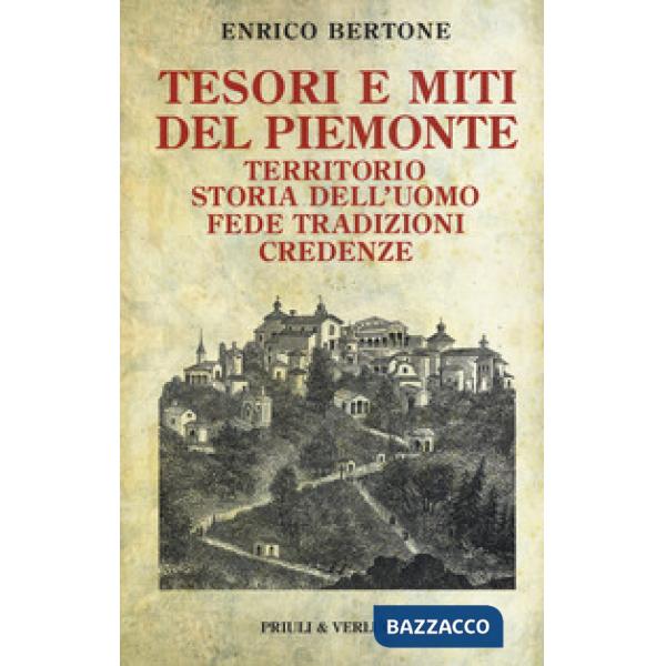Tesori e miti del Piemonte. Territorio, storia dell'uomo, fede, tradizioni, cred