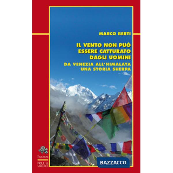 Vento non può essere catturato dagli uomini. Da Venezia all'Himalaya, una storia sherpa (Il)