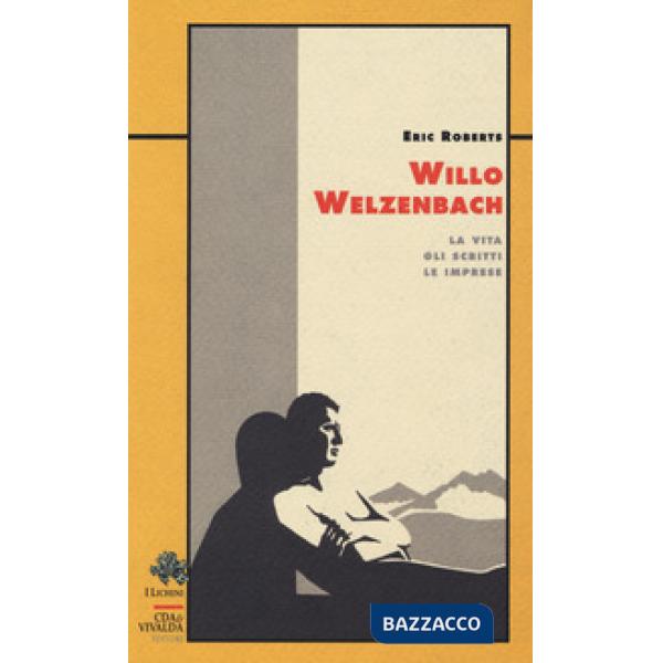 Willo Welzenbach. La vita, gli scritti, le imprese