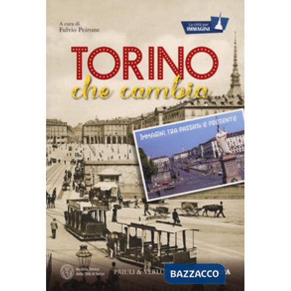Torino che cambia. Immagini tra passato e presente. La città per immagini. Ediz.