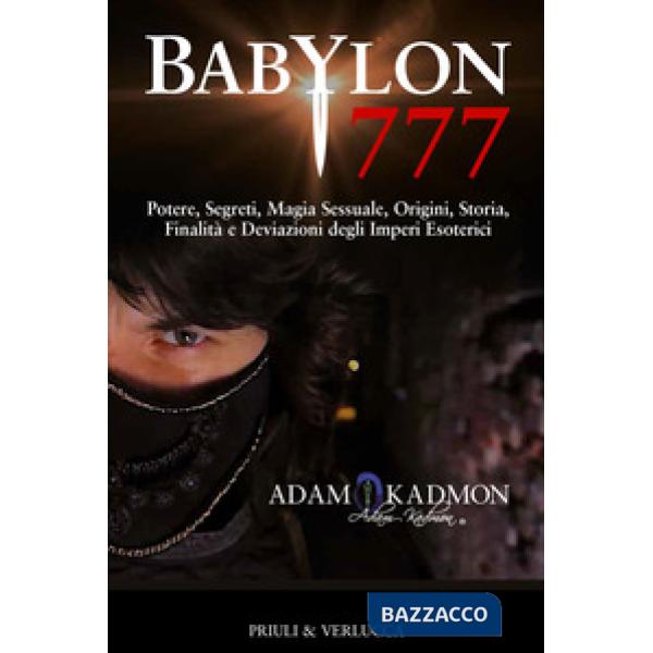 Babylon 777. Potere, segreti, magia sessuale, origini, storia, finalità e deviaz