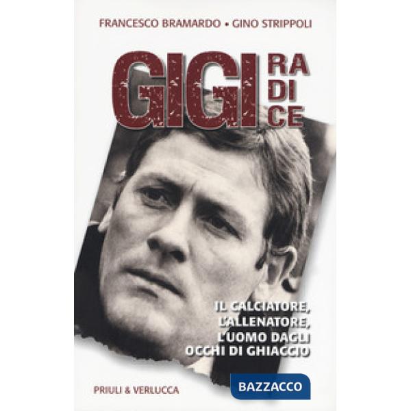 Gigi Radice. Il calciatore, l'allenatore, l'uomo dagli occhi di ghiaccio