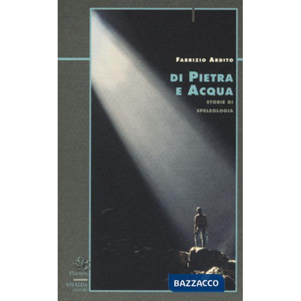 Di pietra e acqua. Storie di speleologia