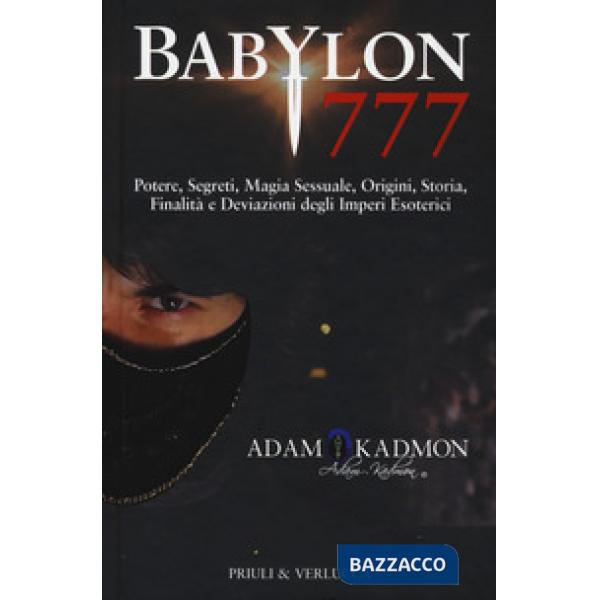 Babylon 777. Potere, segreti, magia sessuale, origini, storia, finalità e deviaz