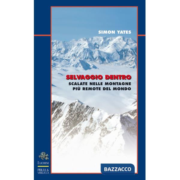 Selvaggio dentro. Scalate nelle montagne più remote del mondo