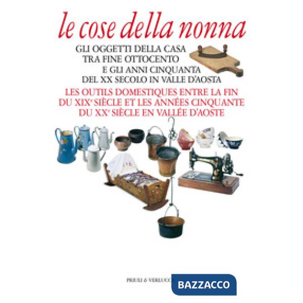 Cose della nonna. Gli oggetti della casa tra fine Ottocento e gli anni Cinquanta del XX secolo in Valle d'Aosta-Les outils domes