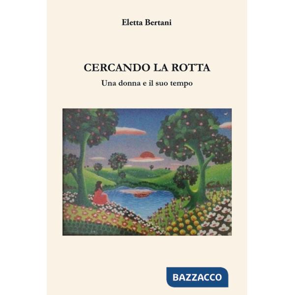 Cercando la rotta. Una donna e il suo tempo