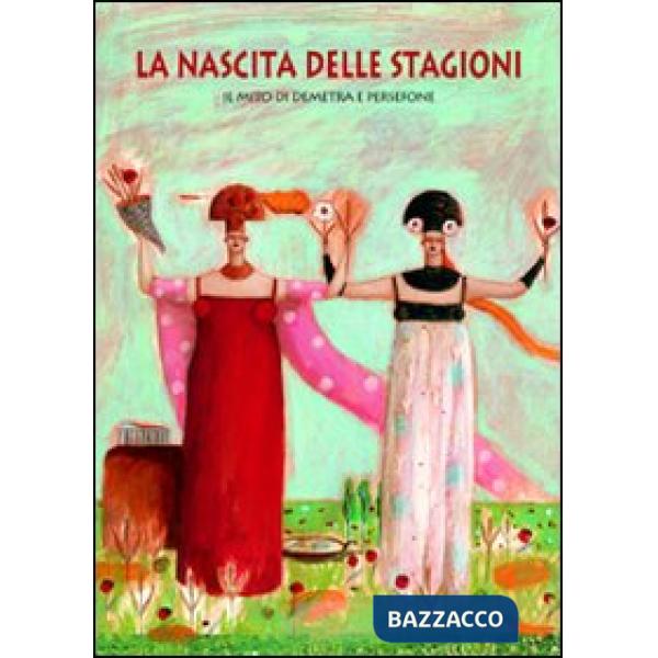 Nascita delle stagioni. Il mito di Demetra e Persefone (La)