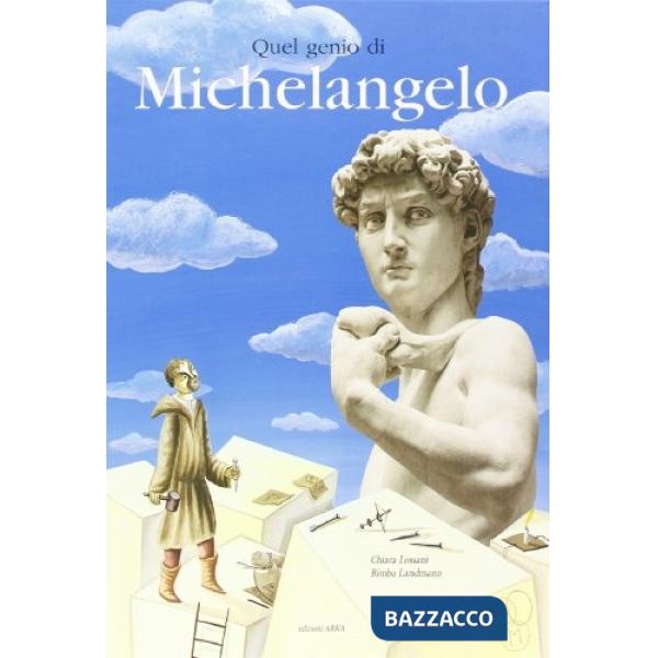 Quel genio di Michelangelo. Ediz. illustrata