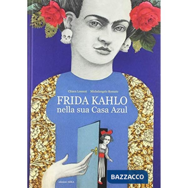Frida Kahlo nella sua casa azul. Ediz. a colori