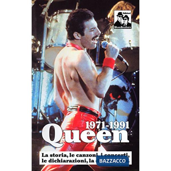 Queen 1971-1991. La storia, le canzoni, i concerti, le dichiarazioni, la discografia