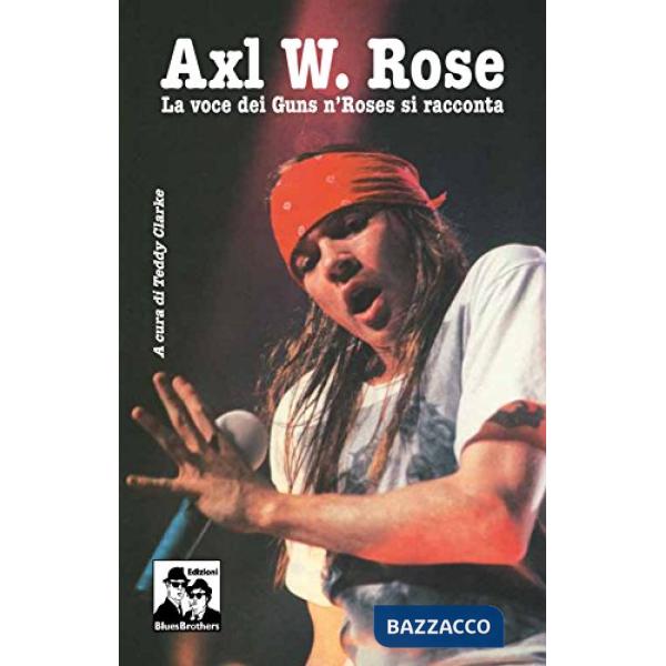 Axl W. Rose. Il cantante dei Guns n'Roses si racconta