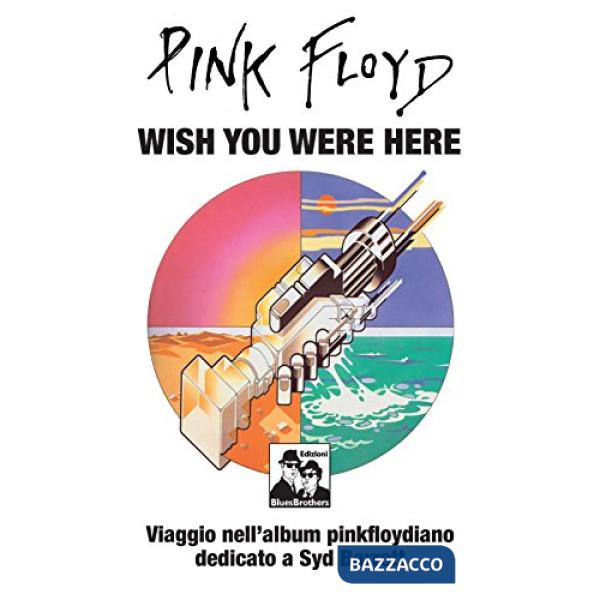 Pink Floyd. Wish you were here. Viaggio nell'album pinkfloydiano dedicato a Syd Barrett