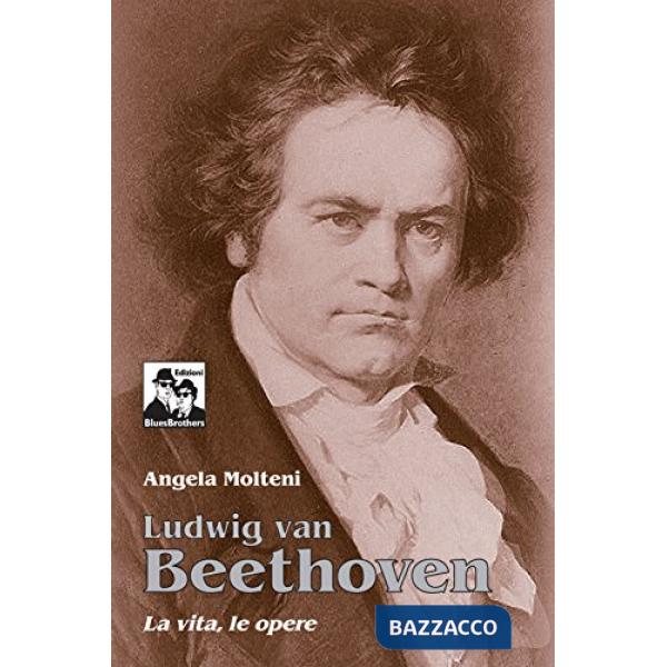 Ludwig Van Beethoven. La vita, le opere