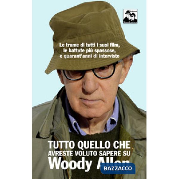 Tutto quello che avreste voluto sapere su Woody Allen. Le trame di tutti i suoi film, le battute più spassose, e quarant'anni di
