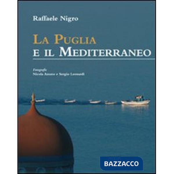 Puglia e il Mediterraneo. Dialoghi mediterranei. Ediz. illustrata (La)