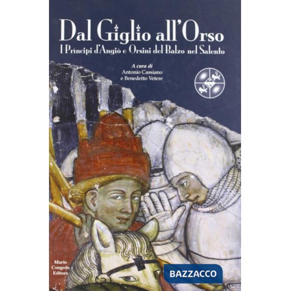 Dal giglio all'orso. I principi D'Angiò e Orsini del Balzo nel Salento