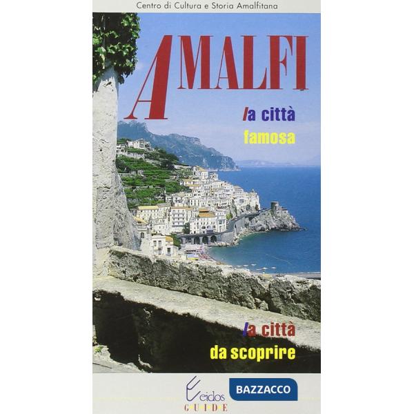 Amalfi. La città famosa, la città da scoprire