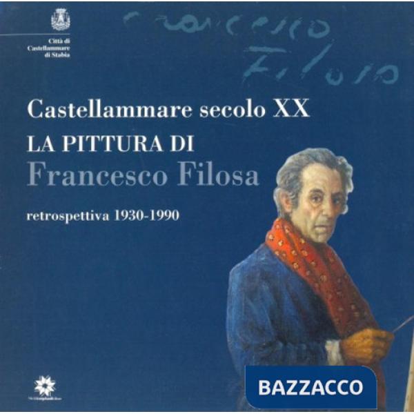 Castellammare secolo XX. La pittura di Francesco Filosa. Retrospettiva 1930-1990