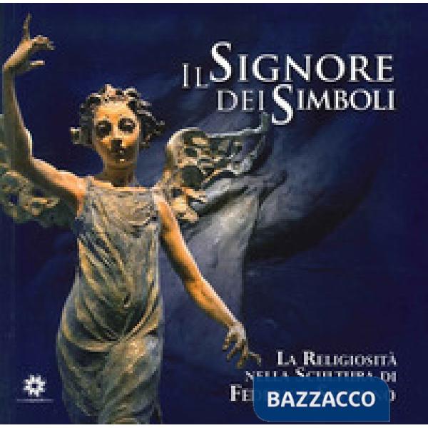 Signore dei simboli. La religiosità nella scultura di Federico Severino (Il)