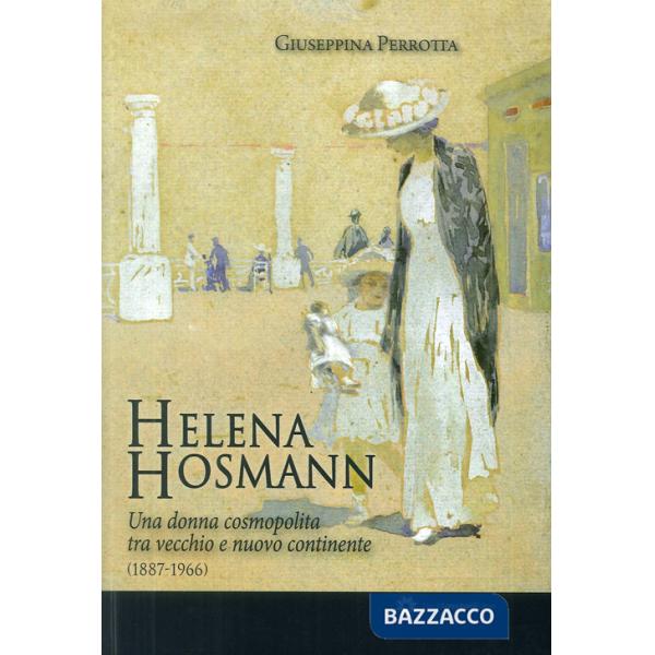 Helena Hosmann. Una donna cosmopolita tra vecchio e nuovo continente (1887-1966)