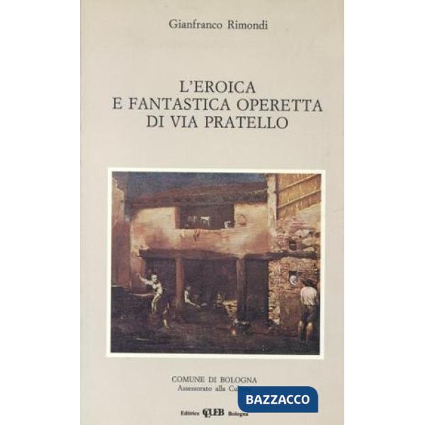 Eroica e fantastica operetta di Via del Pratello (L')