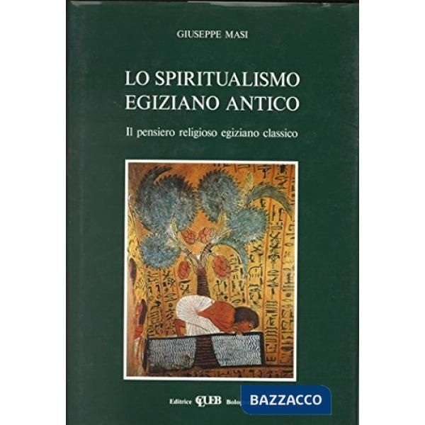 Spiritualismo egiziano antico. Il pensiero religioso egiziano classico (Lo)