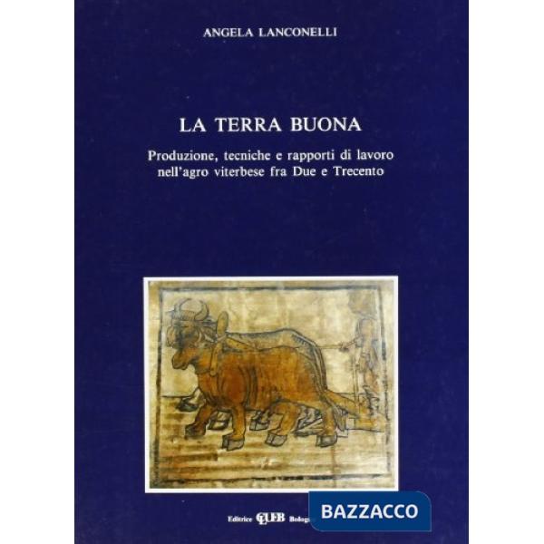 Terra buona. Produzione, tecniche e rapporti di lavoro nell'agro viterbese fra Due e Trecento (La)