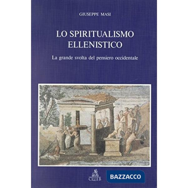 Spiritualismo ellenistico. La grande svolta del pensiero occidentale (Lo)