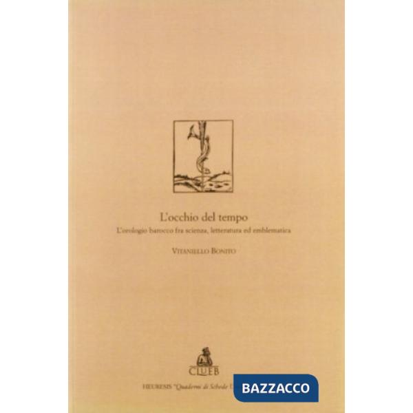 Occhio del tempo. L'orologio barocco fra scienza, letteratura ed emblematica (L')