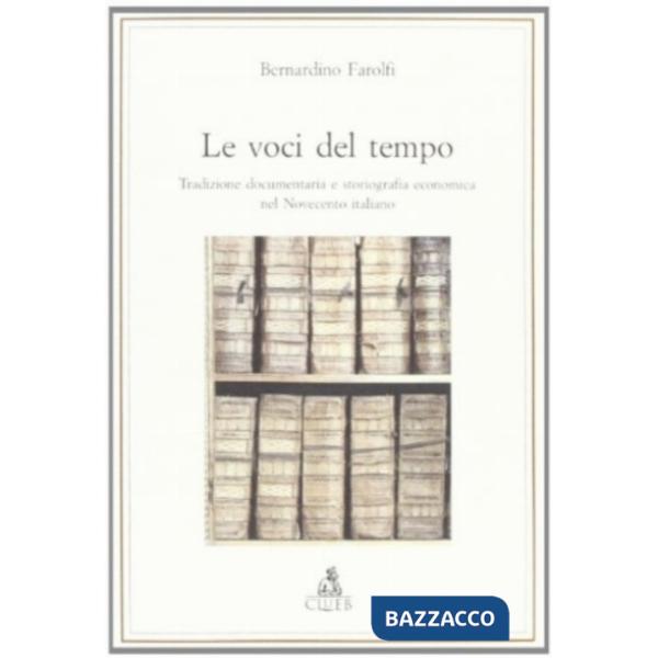 Voci del tempo. Tradizione documentaria e storiografia economica nel Novecento italiano (Le)