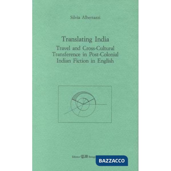 Translating India. Travel and cross-cultural transference in post-colonial indian fiction in english
