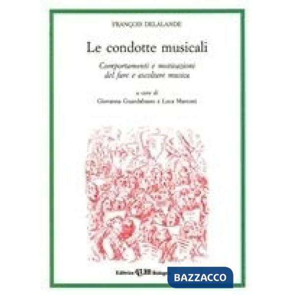 Condotte musicali. Comportamenti e motivazioni del fare e ascoltare musica (Le)