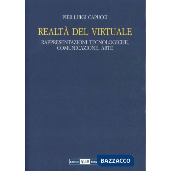 Realtà del virtuale. Rappresentazioni tecnologiche, comunicazioni, arte