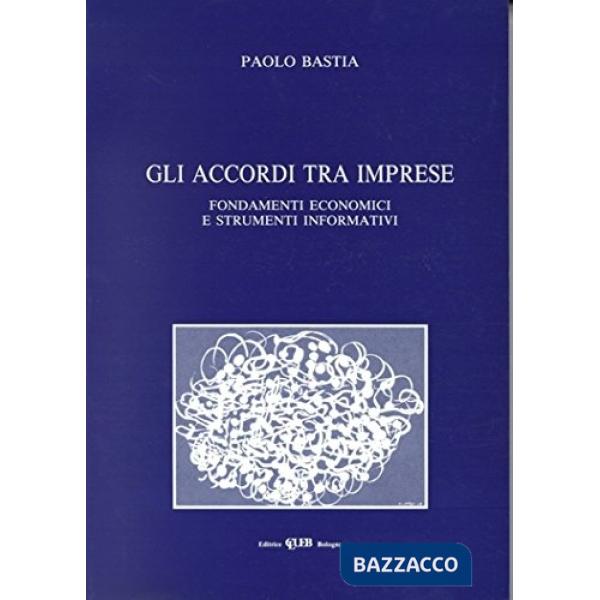 Accordi tra imprese. Fondamenti economici e strumenti informativi (Gli)