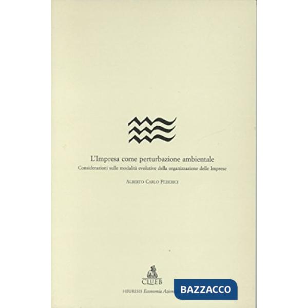 Impresa come perturbazione ambientale. Considerazioni sulle modalità evolutive della organizzazione delle imprese (L')