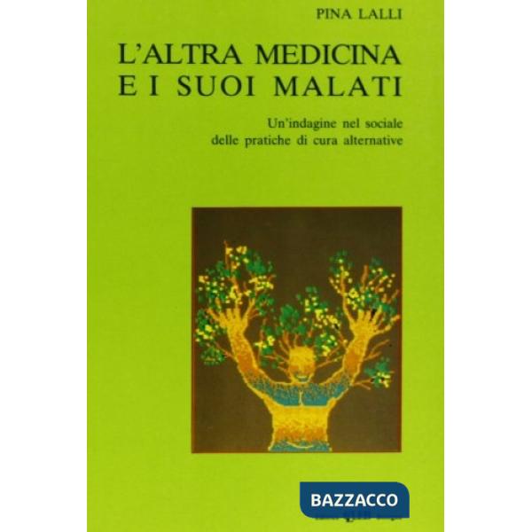 Altra medicina e i suoi malati. Un'indagine nel sociale delle pratiche di cura alternative (L')