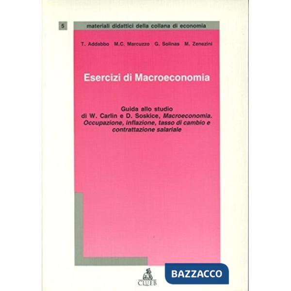 Esercizi di macroeconomia. Guida allo studio di W. Carlin e D. Soskice. Macroeconomia