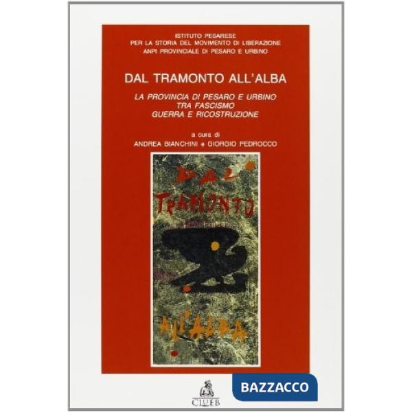 Dal tramonto all'alba. La provincia di Pesaro e Urbino tra fascismo, guerra e ricostruzione