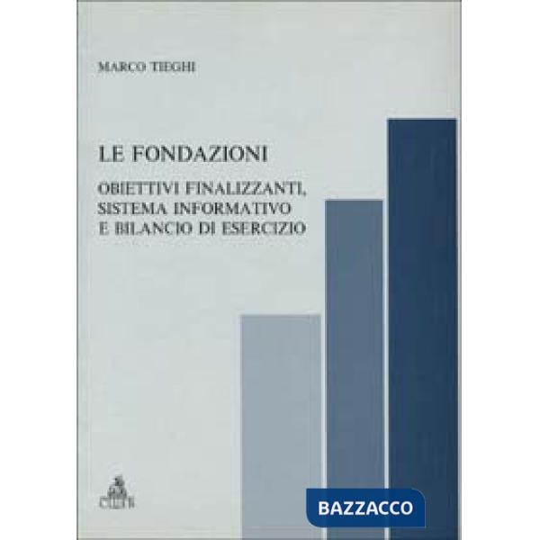 Fondazioni. Obiettivi finalizzanti, sistema informativo e bilancio di esercizio (Le)